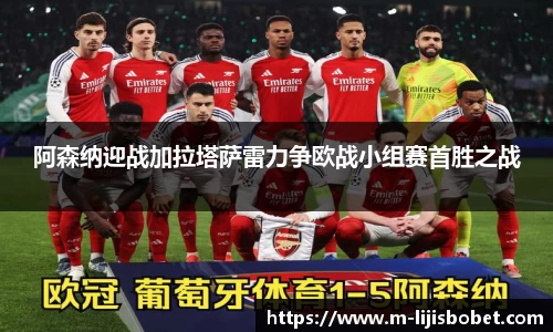 阿森纳迎战加拉塔萨雷力争欧战小组赛首胜之战